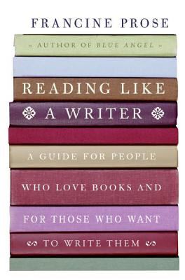 Reading like a writer : a guide for people who love books and for those who want to write them