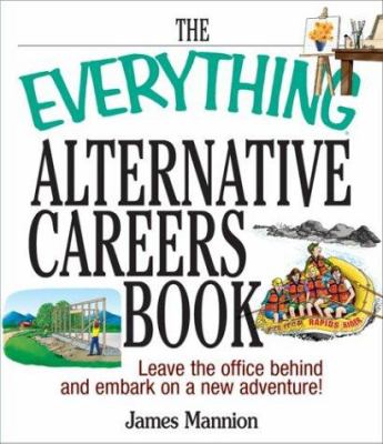 The everything alternative careers book : leave the office behind and embark on a new adventure!