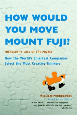 How would you move Mount Fuji? : Microsoft's cult of the puzzle : how the world's smartest companies select the most creative thinkers