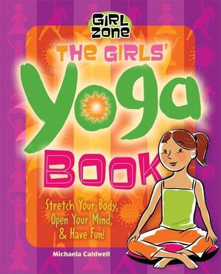 The girls' yoga book : stretch your body, open your mind & have fun!