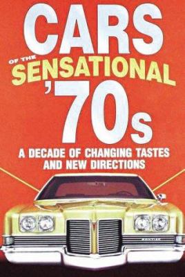Cars of the sensational '70s : a decade of changing tastes and new directions
