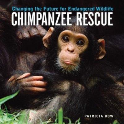 Chimpanzee rescue : changing the future for endangered wildlife