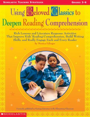 Using beloved classics to deepen reading comprehension : rich lessons and literature response activities that improve kids' reading comprehension, build writing skills, and really engage each and every reader