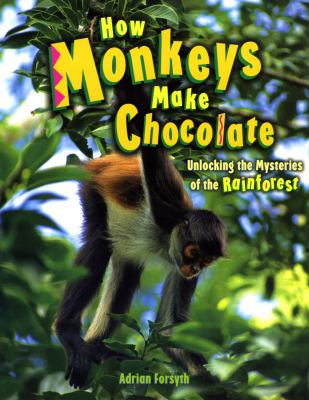 How monkeys make chocolate : unlocking the mysteries of the rainforest