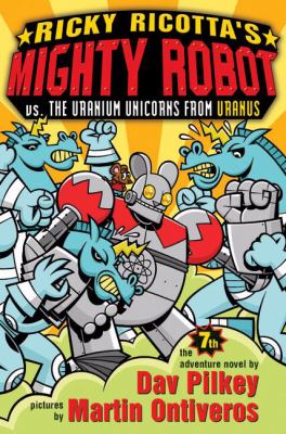 Ricky Ricotta's Mighty Robot vs. the Uranium unicorns from Uranus : the sevent adventure novel