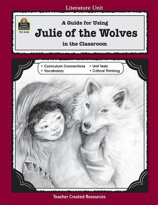 A Guide for using Julie of the wolves in the classroom : based on the novel written by Jean Craighead George