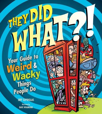 They did what?! : your guide to weird & wacky things people do