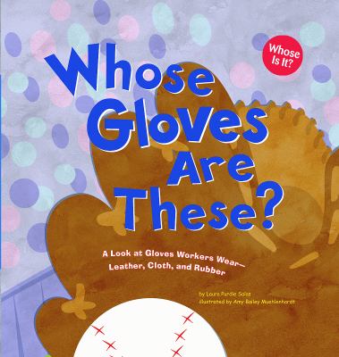 Whose gloves are these? : a look at gloves workers wear-- leather, cloth, and rubber