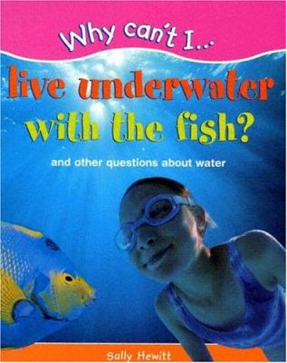 Live underwater with the fish? : and other questions about water