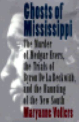 Ghosts of Mississippi : the murder of Medgar Evers, the trials of Byron de la Beckwith, and the haunting of the new South