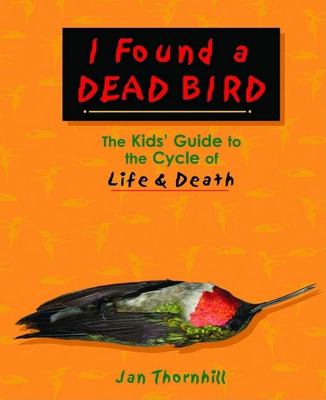 I found a dead bird : the kids' guide to the cycle of life & death