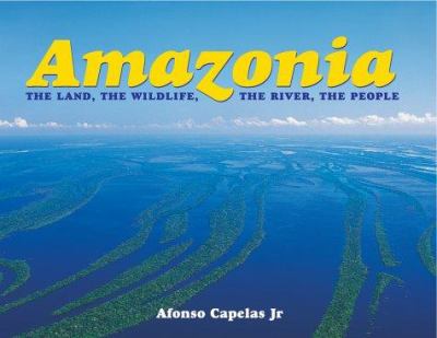 Amazonia : the land, the wildlife, the river, the people