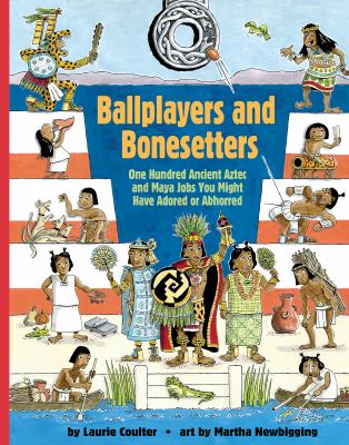 Ballplayers and bonesetters : one hundred ancient Aztec and Maya jobs you might have adored or abhorred