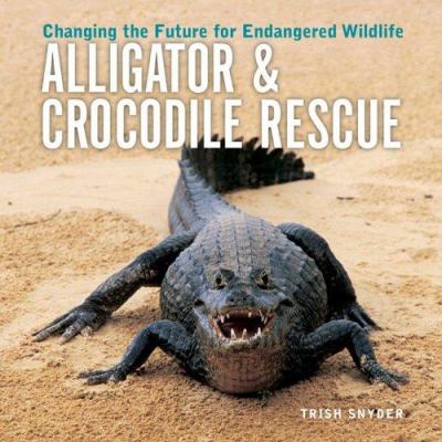 Alligator & crocodile rescue : changing the future for endangered wildlife