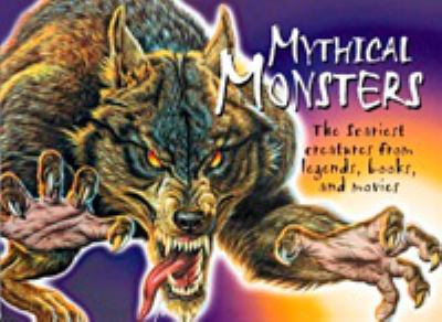 Mythical monsters : the scariest creatures from legends, books, and movies