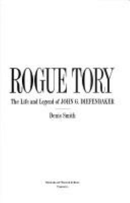 Rogue Tory : the life and legend of John G. Diefenbaker