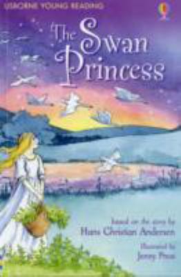 The swan princess : based on the story by Hans Christian Andersen