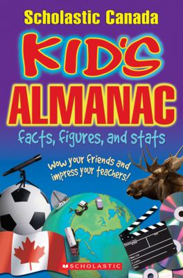 Scholastic Canada kid's almanac : facts, figures, and stats