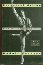 Perpetual motion : the public and private lives of Rudolf Nureyev