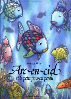 Arc-en-ciel et le petit poisson perdu : une histoire