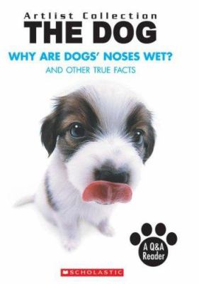 The dog : why are dogs' noses wet? : and other true facts