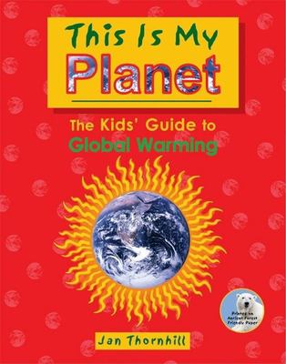 This is my planet : the kids' guide to global warming
