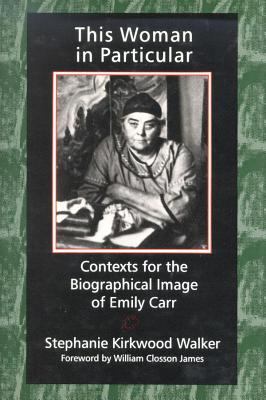 This woman in particular : contexts for the biographical image of Emily Carr
