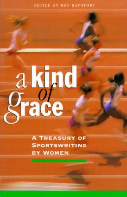 A kind of grace : a treasury of sportswriting by women