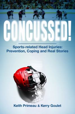 Concussed! : sports-related head injuries : prevention, coping and real stories