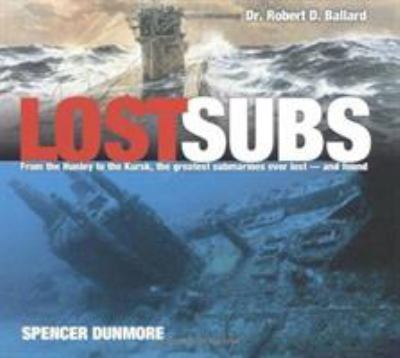 Lost subs : from the Hunley to the Kursk, the greatest submarines ever lost - and found