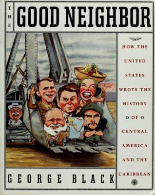 The good neighbor : how the United States wrote the history of Central America and the Caribbean