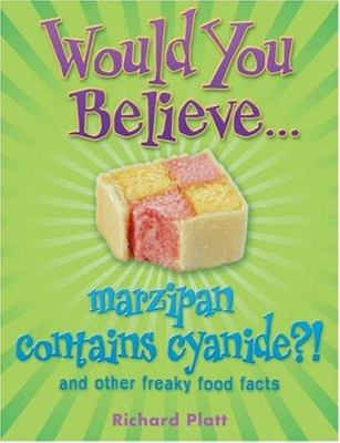 Would you believe-- marzipan contains cyanide? : and other freaky food facts