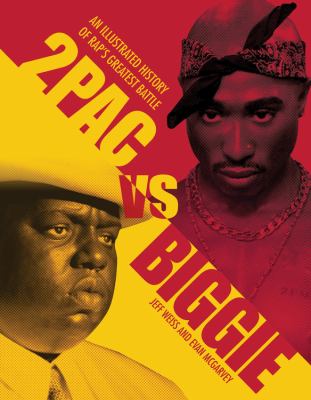 2pac v. Biggie : an illustrated history of rap's greatest battle
