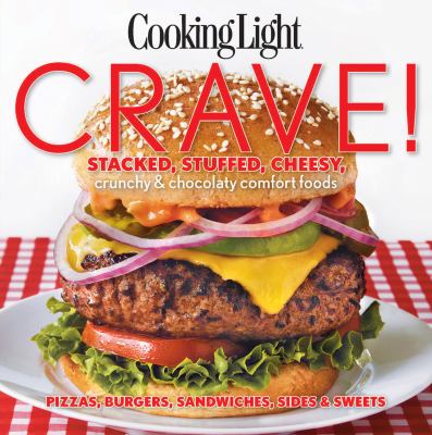 Cooking light crave! : stacked, stuffed, cheesy, crunchy & chocolaty comfort foods : pizza, burgers, sandwiches, sides & sweets