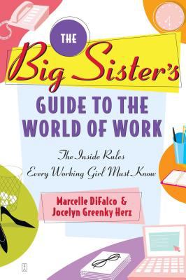 The big sister's guide to the world of work : the inside rules every working girl must know