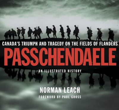 Passchendaele : Canada's triumph and tragedy on the fields of Flanders : an illustrated history