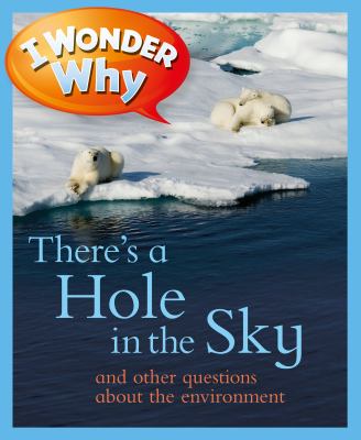 I wonder why there's a hole in the sky and other questions about the environment