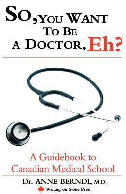 So, you want to be a doctor, eh? : a guidebook to Canadian medical school