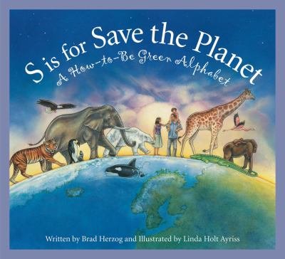 S is for save the planet : a how-to-be green alphabet