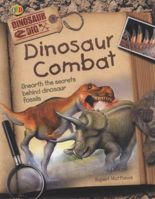 Dinosaur combat : unearth the secrets behind dinosaur fossils