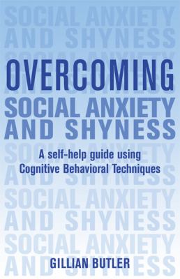 Overcoming social anxiety and shyness : a self-help guide using cognitive behavioral techniques