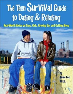 The teen survival guide to dating & relating : real-world advice on guys, girls, growing up, and getting along
