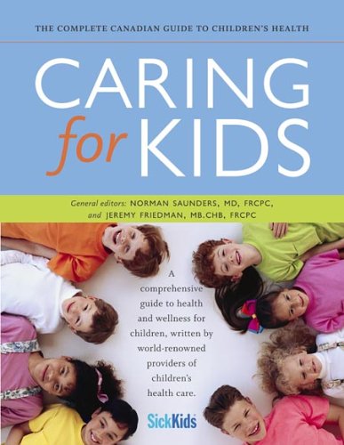 Caring for kids : the complete Canadian guide to children's health
