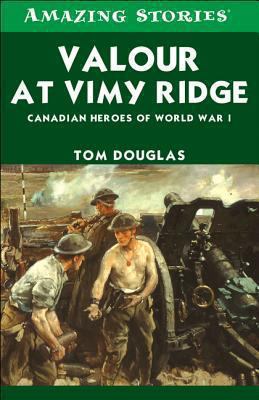 Valour at Vimy Ridge : the great Canadian victory of World War I