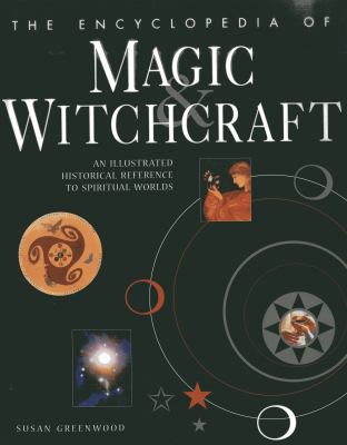 The encyclopedia of magic & witchcraft : an illustrated historical reference to spiritual worlds