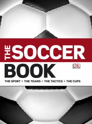 The Soccer book : the sport, the teams, the tactics, the cups
