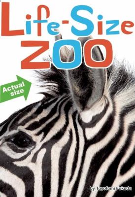 Life-size zoo : from tiny rodents to gigantic elephants, an actual-size animal encyclopedia