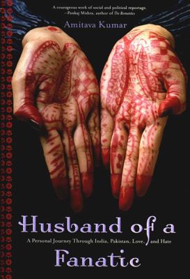 Husband of a fanatic : a personal journey through India, Pakistan, love and hate