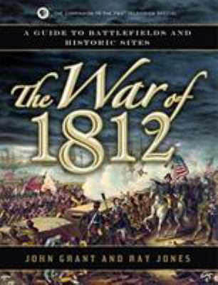 The War of 1812 : a guide to battlefields and historic sites