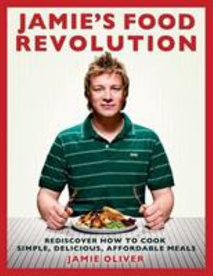 Jamie's food revolution : rediscover how to cook simple, delicious, affordable meals